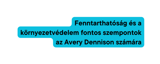 Fenntarthatóság és a környezetvédelem fontos szempontok az Avery Dennison számára